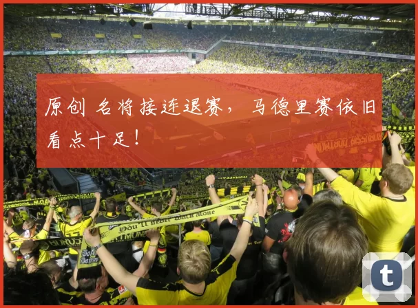 原创 名将接连退赛，马德里赛依旧看点十足！