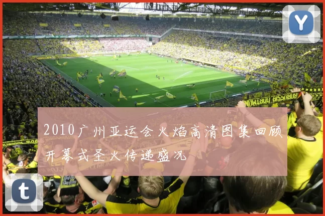 2010广州亚运会火焰高清图集回顾开幕式圣火传递盛况